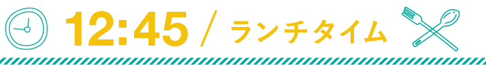 12:45 ランチタイム